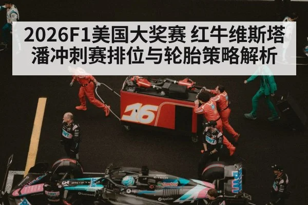 2026F1美国大奖赛 红牛维斯塔潘冲刺赛排位与轮胎策略解析