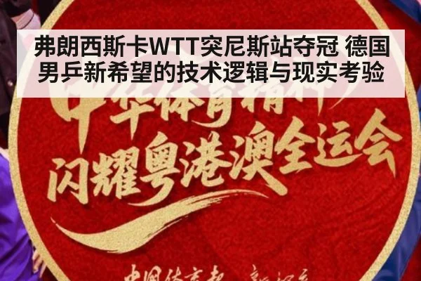 弗朗西斯卡WTT突尼斯站夺冠 德国男乒新希望的技术逻辑与现实考验